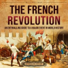 The_French_Revolution__An_Enthralling_Guide_to_a_Major_Event_in_World_History