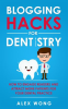 Blogging_Hacks_For_Dentistry__How_To_Engage_Readers_And_Attract_More_Patients_For_Your_Dental_Pra