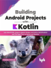 Building_Android_Projects_with_Kotlin__Use_Android_SDK__Jetpack__Material_Design__and_JUnit_to_Build