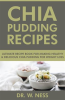 Chia_Pudding_Recipes__Ultimate_Recipe_Book_for_Making_Healthy___Delicious_Chia_Pudding_for_Weight