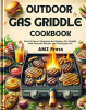 Outdoor_Gas_Griddle_Cookbook__Sizzle___Serve__Mastering_the_Outdoor_Gas_Griddle_With_Flavorful_R