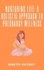 Nurturing_Life__A_Holistic_Approach_to_Pregnancy_Wellness