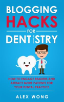 Blogging_Hacks_For_Dentistry__How_To_Engage_Readers_And_Attract_More_Patients_For_Your_Dental_Pra