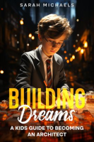 Building_Dreams__A_Kids_Guide_to_Becoming_a_Architect