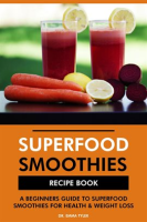 Superfood_Smoothies_Recipe_Book__A_Beginners_Guide_to_Superfood_Smoothies_for_Health___Weight_Loss