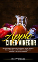 Apple_Cider_Vinegar__Miracle_Health_System_for_Beginners__All_the_Recipes__Detox__Weight_Loss__Bo