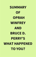 Summary_of_Oprah_Winfrey_and_Bruce_D__Perry_s_What_Happened_to_You_
