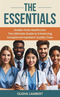 The_Essentials-_Golden_Rule_Healthcare__The_Ultimate_Guide_to_Enhancing_Exceptional_Inpatient_Quali