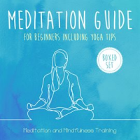 Meditation_Guide_for_Beginners_Including_Yoga_Tips__Boxed_Set___Meditation_and_Mindfulness_Training