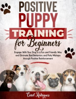 Positive_Puppy_Training_for_Beginners__Engage_With_Your_Dog_in_a_Fun_and_Friendly_Way_and_Eliminate