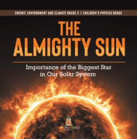 The_Almighty_Sun__Importance_of_the_Biggest_Star_in_Our_Solar_System_Energy__Environment_and_Cl